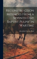 Reconstruction Messages from a Seventh Day Baptist Pulpit in Wartime - Scholar's Choice Edition 102206469X Book Cover