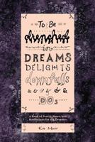 To Be Drenched in Dreams, Delights, Downfalls, and Dos: A book of poetry, notes, and motivations for the dreamer 1502470772 Book Cover