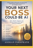 YOUR NEXT BOSS COULD BE AI: Work, Wealth, Happiness and Human Purpose in the Age of Artificial Intelligence B0HH968GGK Book Cover