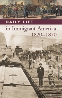 Daily Life in Immigrant America, 1820-1870 (The Greenwood Press Daily Life Through History Series) 0313336989 Book Cover