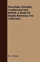 Porcelain, Oriental, Continental And British, A Book Of Handy Reference For Collectors 9354418597 Book Cover