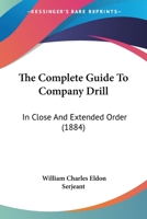 The Complete Guide To Company Drill: In Close And Extended Order 1165073625 Book Cover