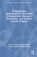 Designing and Implementing a Successful Undergraduate Research, Scholarship and Creative Activity Program 0367724820 Book Cover