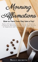 Morning Affirmations: How to Turn Your Day Into a Yay! Daily Affirmations to Improve Your Mindset. A Positive Morning Routine to Attract Hea B08L47S1YZ Book Cover