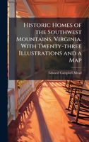 Historic Homes of the Southwest Mountains, Virginia. With Twenty-three Illustrations and a Map 1024279774 Book Cover