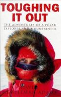 Toughing It Out The Adventures of a Polar Explorer and Mountaineer