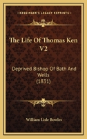 The Life Of Thomas Ken V2: Deprived Bishop Of Bath And Wells 1437319890 Book Cover