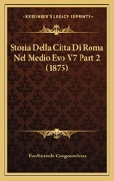 Storia Della Citta Di Roma Nel Medio Evo V7 Part 2 (1875) 1166786080 Book Cover