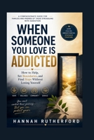 WHEN SOMEONE YOU LOVE IS ADDICTED: How to Help, Set Boundaries, and Find Hope Without Losing Yourself B0GYRWH6CW Book Cover