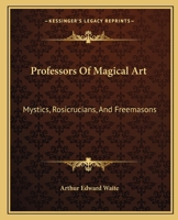 Professors of Magical Art: Mystics, Rosicrucians, and Freemasons 1162898658 Book Cover