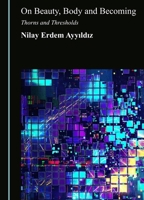 On Beauty, Body and Becoming: Thorns and Thresholds 1036476243 Book Cover