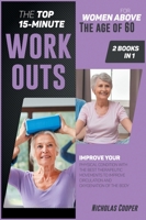 The Top 15-Minute Workouts for Women Above the Age of 60 [2 Books 1]: Improve Your Physical Condition with the Best Therapeutic Movements to Improve Circulation and Oxygenation of the Body 180184965X Book Cover