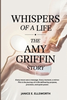 Whispers of a Life: The Amy Griffin Story: Every move was a message. Every moment, a mirror. This is the journey of a life defined by purpose, precision, and quiet power. B0F63VJVQ5 Book Cover