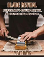 Blade Revival: A Practical Guide to Whetstone Sharpening, Simple Steps to a Scary-Sharp Blade B0G51Z45X1 Book Cover