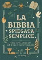 La Bibbia Spiegata Semplice: Guida Pratica e Illustrata dall'Antico al Nuovo Testamento (Per Giovani e Adulti) (Italian Edition) B0FPCM2GY3 Book Cover