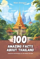 100 Amazing Facts about Thailand: Amazing Discoveries in the Heart of Asia B0CKL1D67J Book Cover