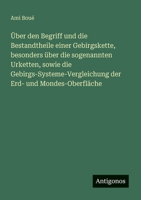 Über den Begriff und die Bestandtheile einer Gebirgskette, besonders über die sogenannten Urketten, sowie die Gebirgs-Systeme-Vergleichung der Erd- und Mondes-Oberfläche (German Edition) 3386348734 Book Cover