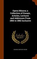 Opera Minora; A Collection of Essays, Articles, Lectures and Addresses from 1866 to 1882 Inclusive 134470848X Book Cover