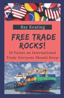 Free Trade Rocks!: 10 Points on International Trade Everyone Should Know 168841245X Book Cover