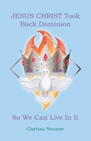 JESUS CHRIST Took Back Dominion So We Can Live In It B0GF33TTBX Book Cover
