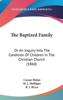 The Baptized Family: Or An Inquiry Into The Condition Of Children In The Christian Church 1120727383 Book Cover
