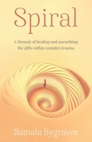 Spiral: A Memoir of healing and unearthing the gifts within complez trauma B0BW2C3BBW Book Cover