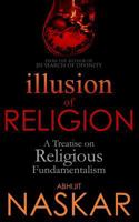 Illusion of Religion: A Treatise on Religious Fundamentalism 154704540X Book Cover