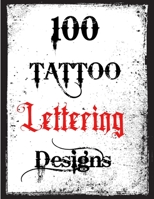 100 Tattoo Lettering Designs: Inspirational Tattoo Lettering Sourcebook From A Professional Artist B09TFF1FMF Book Cover