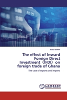 The effect of Inward Foreign Direct Investment（IFDI）on foreign trade of Ghana: The case of exports and imports 6200483027 Book Cover