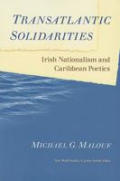Transatlantic Solidarities: Irish Nationalism and Caribbean Poetics (New World Studies) 0813927803 Book Cover