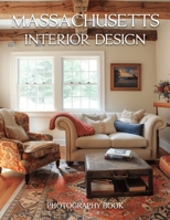 Massachusetts Interior Design Photography Book: Elegant Massachusetts Coastal Homes And Historic Boston Interior Design Photography B0GT68CBJZ Book Cover