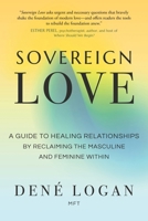 Sovereign Love: A Guide to Healing Relationships by Reclaiming the Masculine and Feminine Within 1649632231 Book Cover