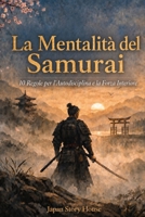 La Mentalità del Samurai: 10 Regole per l'Autodisciplina e la Forza Interiore (Italian Edition) B0H9Z3GD78 Book Cover