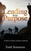 Leading with Purpose: 10 Steps to Cultivate Authentic Leadership B0CQ1NNFTH Book Cover