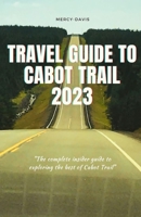 TRAVEL GUIDE TO CABOT TRAIL 2023: “The complete insider guide to exploring the best of Cabot Trail” B0CHL52X4Q Book Cover