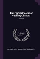 The Poetical Works of Geoffrey Chaucer: Vol. III 1171555822 Book Cover