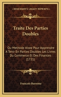 Traite Des Parties Doubles: Ou Methode Aisee Pour Apprendre A Tenir En Parties Doubles Les Livres Du Commerce Et Des Finances (1721) 1178566129 Book Cover
