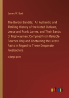 The Border Bandits; An Authentic and Thrilling History of the Noted Outlaws, Jesse and Frank James, and Their Bands of Highwaymen; Compiled from ... These Desperate Freebooters: in large print 3368371703 Book Cover