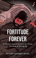 Fortitude Forever: A Memoir and 12 Lessons for Those Thinking of Giving Up 9364525833 Book Cover