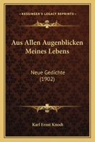 Aus Allen Augenblicken Meines Lebens: Neue Gedichte ... 1160306982 Book Cover