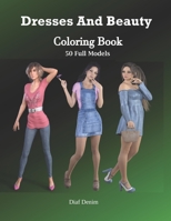 Dresses And Beauty Coloring Book: An Amazingly Charming Models with Beautiful Dresses for Relaxing and Stress Relieving (Girls, Teenagers; Adults........). 8.5/11 B0892DFXFN Book Cover