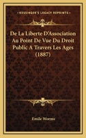 De La Liberte D'Association Au Point De Vue Du Droit Public A Travers Les Ages (1887) 1167659171 Book Cover