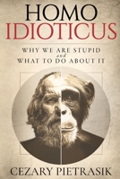 Homo Idioticus: Why We Are Stupid and What to Do About It B0F5Y55X7W Book Cover