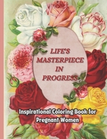 Life's Masterpiece in Progress: An Inspirational Coloring Book for Pregnant Women B0CF4CXSGX Book Cover