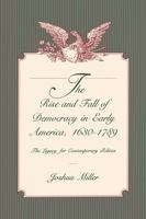 The Rise and Fall of Democracy in Early America, 1630-1789: The Legacy for Contemporary Politics 0271025166 Book Cover