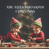 The Elves Who Saved Christmas: A great Christmas elf story about teamwork (Perfect for bedtime story) B0CNT6JKRS Book Cover