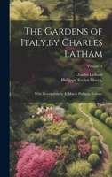 The Gardens of Italy, by Charles Latham; With Descriptions by E. March Phillipps. Volume; Volume 1 1019657278 Book Cover