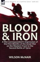 Blood and Iron : A War Correspondent's Impression of the First Months of the Great War on the Western Front to the Second Battle of Ypres 1782824804 Book Cover