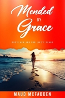 Mended by Grace: God's Healing for Life's Scars B0DY4ZF712 Book Cover