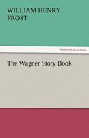 The Wagner Story Book: Firelight Tales of the Great Music Dramas 1532721242 Book Cover